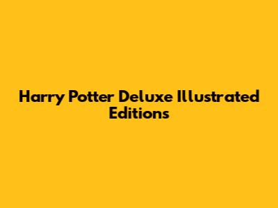 Harry Potter Deluxe Illustrated Editions