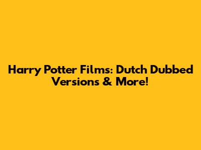 Harry Potter Films: Dutch Dubbed Versions & More!