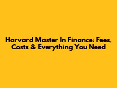Harvard Master In Finance: Fees, Costs & Everything You Need