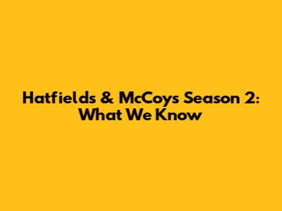 Hatfields & McCoys Season 2: What We Know