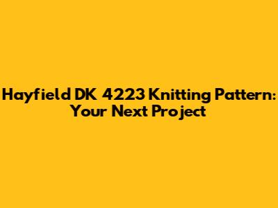 Hayfield DK 4223 Knitting Pattern: Your Next Project