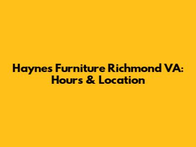 Haynes Furniture Richmond VA: Hours & Location