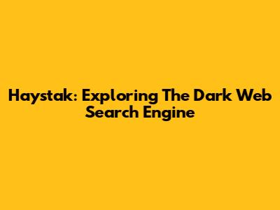 Haystak: Exploring The Dark Web Search Engine