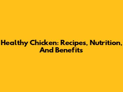 Healthy Chicken: Recipes, Nutrition, And Benefits
