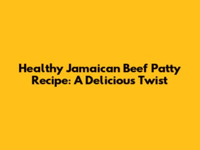 Healthy Jamaican Beef Patty Recipe: A Delicious Twist