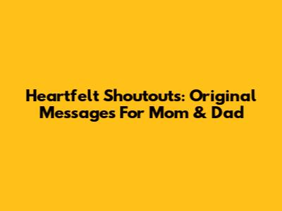 Heartfelt Shoutouts: Original Messages For Mom & Dad