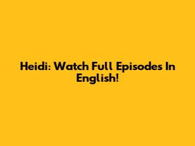 Heidi: Watch Full Episodes In English!