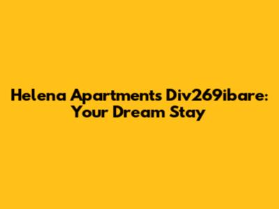 Helena Apartments Div269ibare: Your Dream Stay