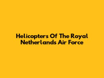 Helicopters Of The Royal Netherlands Air Force