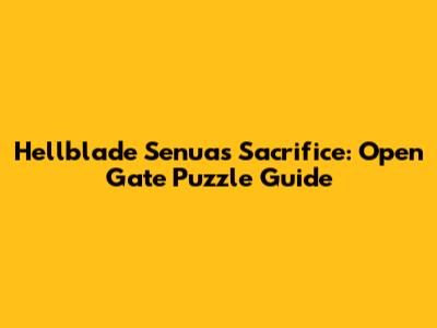 Hellblade Senua's Sacrifice: Open Gate Puzzle Guide