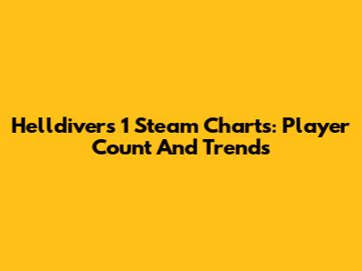 Helldivers 1 Steam Charts: Player Count And Trends