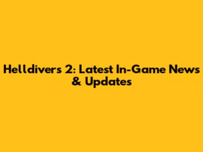 Helldivers 2: Latest In-Game News & Updates