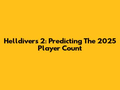 Helldivers 2: Predicting The 2025 Player Count