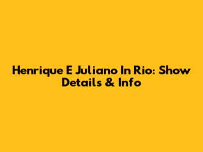 Henrique E Juliano In Rio: Show Details & Info