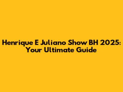 Henrique E Juliano Show BH 2025: Your Ultimate Guide