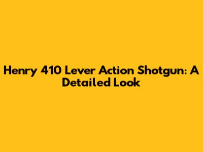 Henry 410 Lever Action Shotgun: A Detailed Look