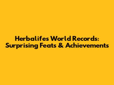Herbalife's World Records: Surprising Feats & Achievements