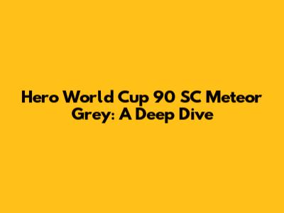 Hero World Cup 90 SC Meteor Grey: A Deep Dive
