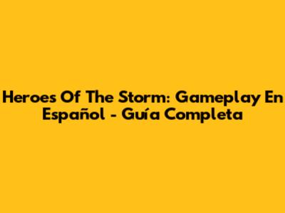Heroes Of The Storm: Gameplay En Español - Guía Completa