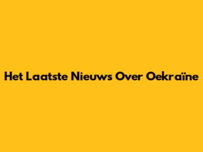 Het Laatste Nieuws Over Oekraïne