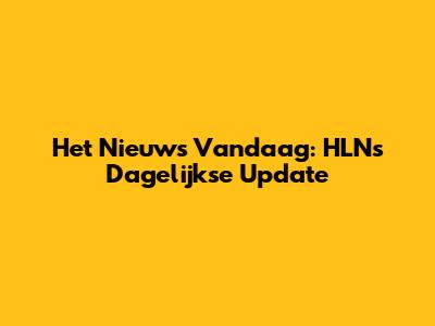 Het Nieuws Vandaag: HLN's Dagelijkse Update