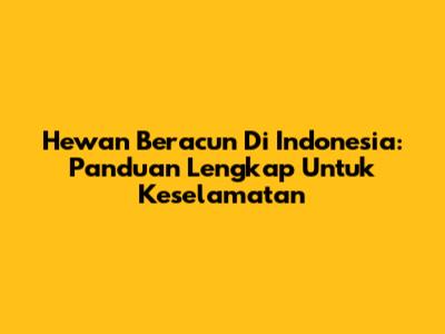 Hewan Beracun Di Indonesia: Panduan Lengkap Untuk Keselamatan