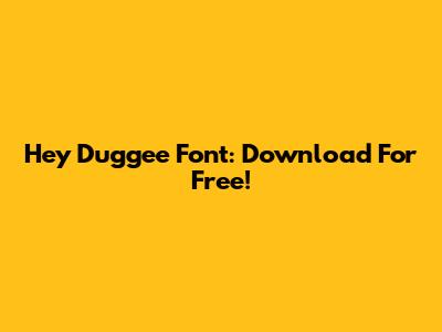 Hey Duggee Font: Download For Free!