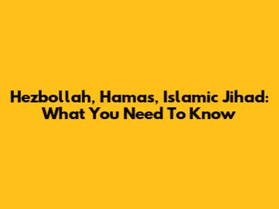 Hezbollah, Hamas, Islamic Jihad: What You Need To Know