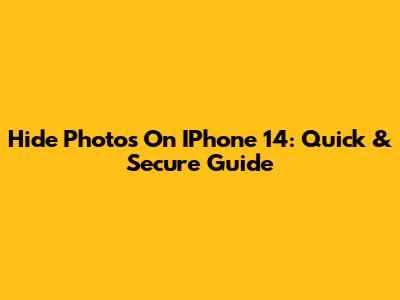 Hide Photos On IPhone 14: Quick & Secure Guide