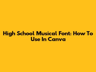 High School Musical Font: How To Use In Canva