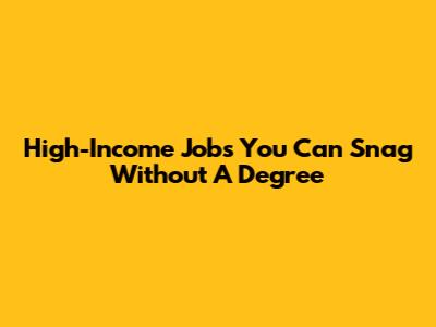 High-Income Jobs You Can Snag Without A Degree