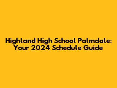 Highland High School Palmdale: Your 2024 Schedule Guide