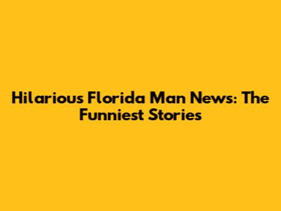 Hilarious Florida Man News: The Funniest Stories