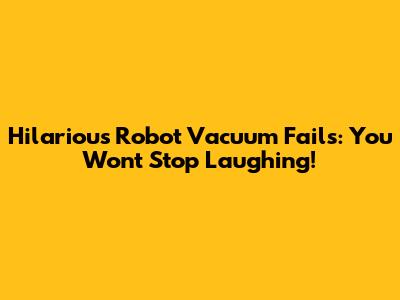 Hilarious Robot Vacuum Fails: You Won't Stop Laughing!