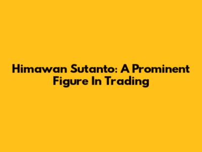 Himawan Sutanto: A Prominent Figure In Trading