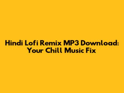 Hindi Lofi Remix MP3 Download: Your Chill Music Fix