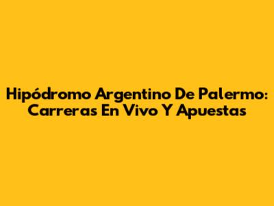 Hipódromo Argentino De Palermo: Carreras En Vivo Y Apuestas