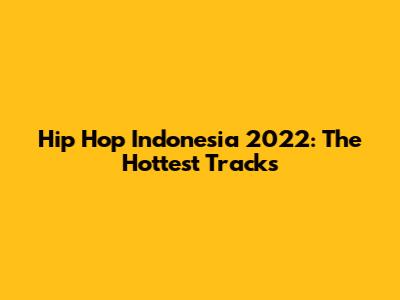 Hip Hop Indonesia 2022: The Hottest Tracks