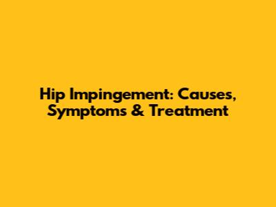 Hip Impingement: Causes, Symptoms & Treatment