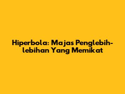 Hiperbola: Majas Penglebih-lebihan Yang Memikat