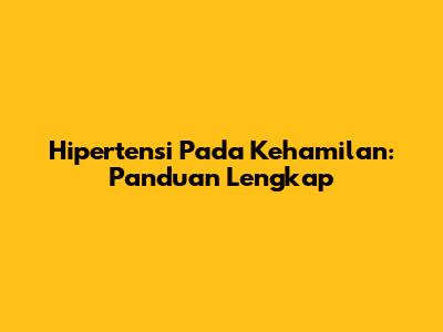 Hipertensi Pada Kehamilan: Panduan Lengkap