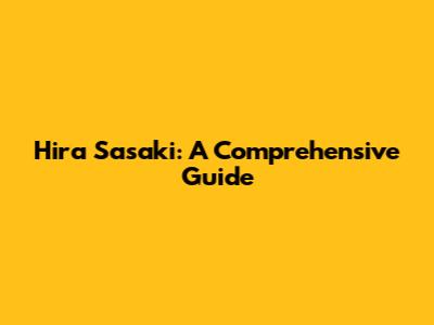 Hira Sasaki: A Comprehensive Guide