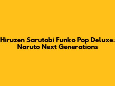 Hiruzen Sarutobi Funko Pop Deluxe: Naruto Next Generations