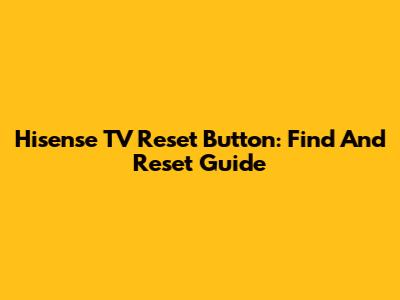 Hisense TV Reset Button: Find And Reset Guide