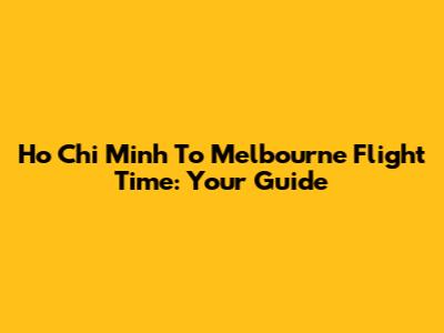 Ho Chi Minh To Melbourne Flight Time: Your Guide