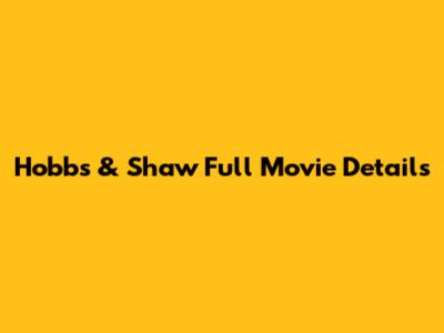 Hobbs & Shaw Full Movie Details