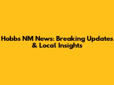 Hobbs NM News: Breaking Updates & Local Insights