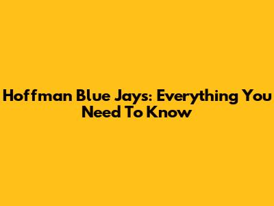 Hoffman Blue Jays: Everything You Need To Know