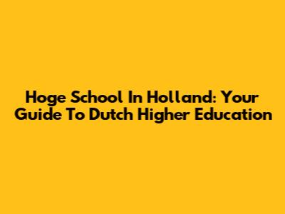 Hoge School In Holland: Your Guide To Dutch Higher Education