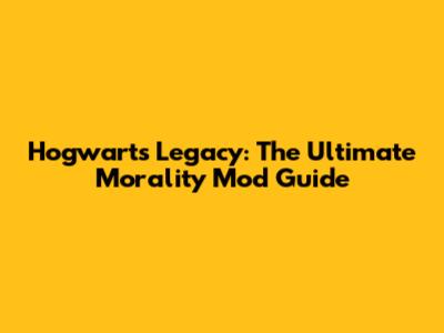 Hogwarts Legacy: The Ultimate Morality Mod Guide